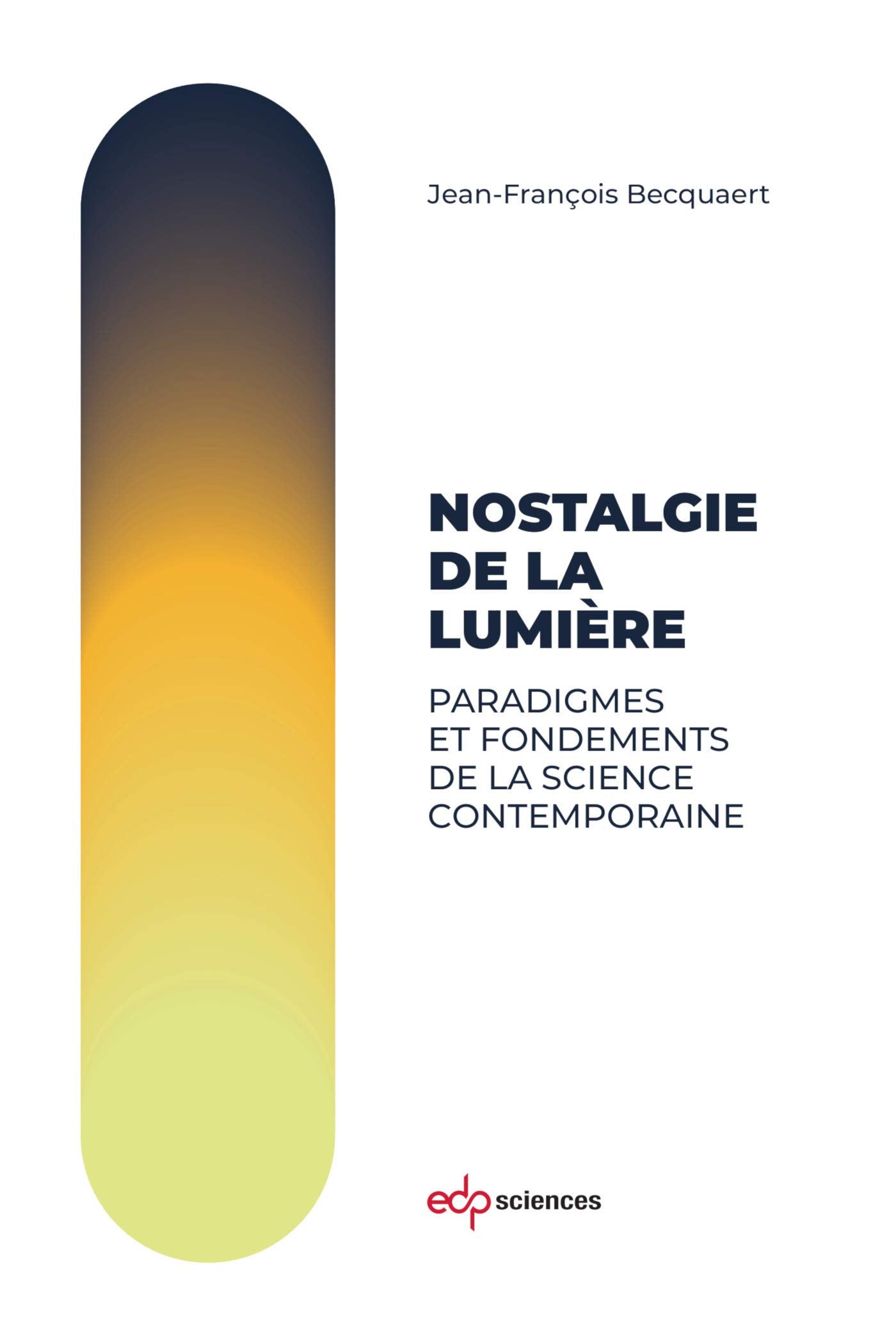 Nostalgie de la lumière: Paradigmes et fondements de la science contemporaine Natural Sciences