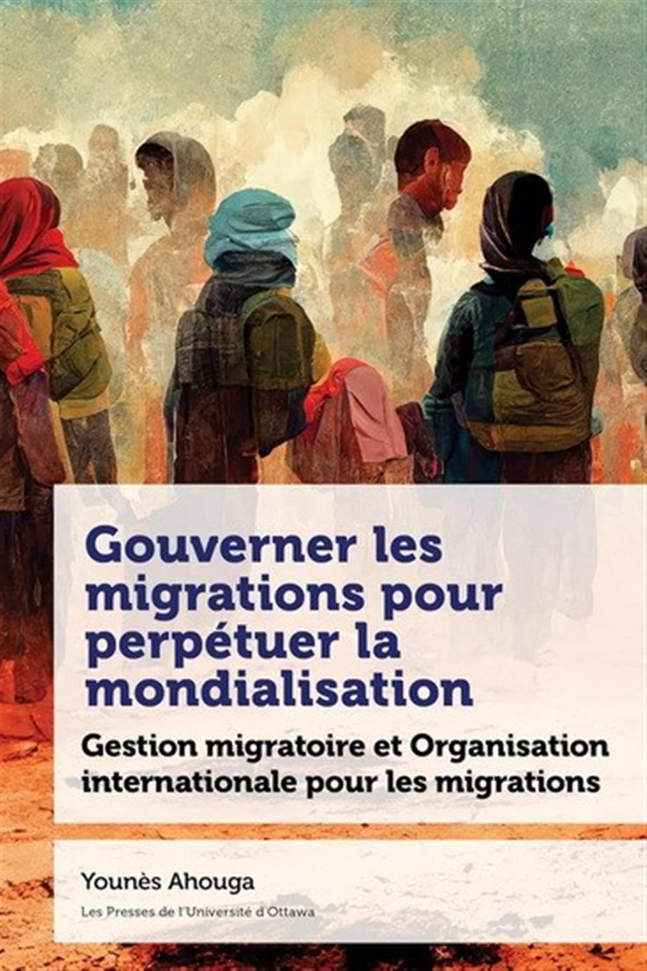 Gouverner les migrations pour perpétuer la mondialisation: Gestion migratoire et Organisation internationale pour les migrations (Études en développement international et mondialisation) Books