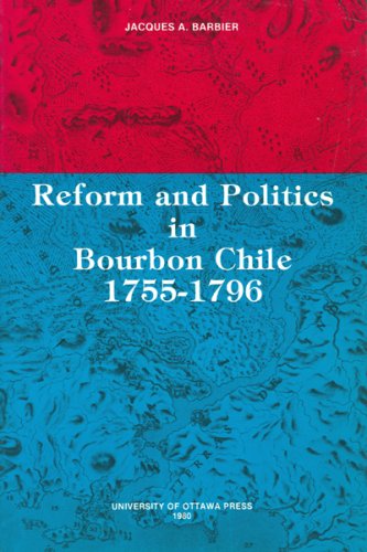 Reform And Politics in Bourbon Chile 1755-1796 book