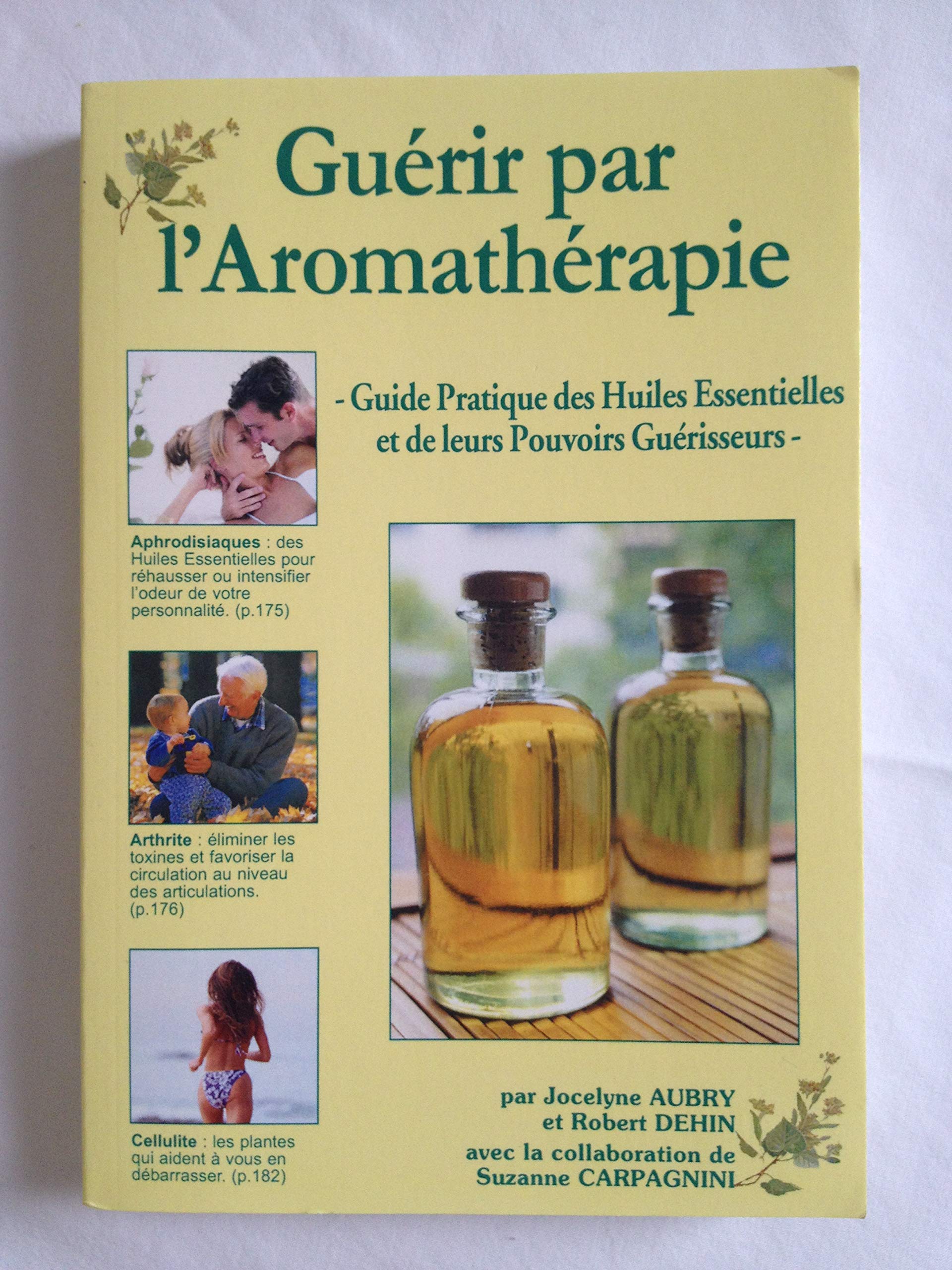 Guérir par l'aromathérapie : Guide pratique des huiles essentielles et de leurs pouvoirs guérisseurs Books
