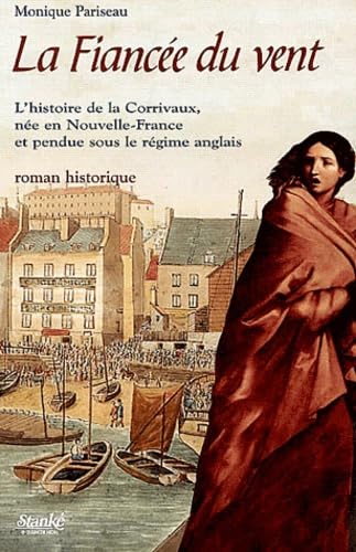 La Fiancée du vent: L'histoire de la Corrivaux, née en Nouvelle-France et pendue sous le Régime anglais Books