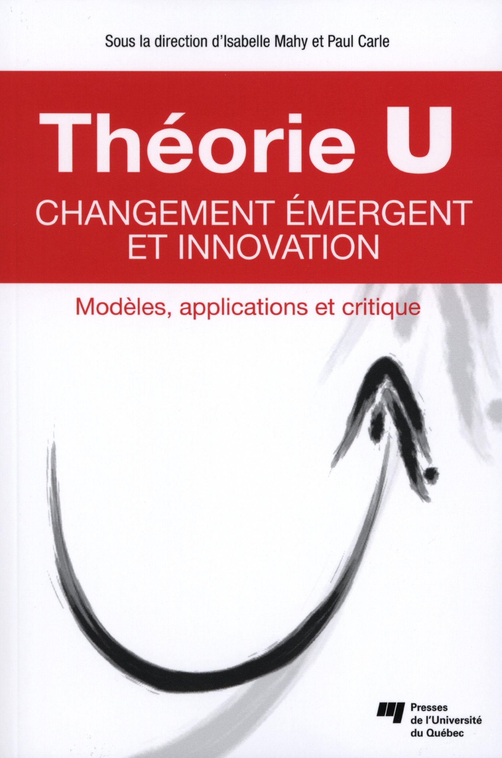 THEORIE U CHANGEMENT EMERGENT ET INNOVATION: Modèles, applications et critique Business, Finance & Career