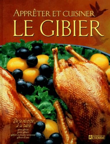 Appreter Et Cuisiner Le Gibier. De La Recolte A La Table book