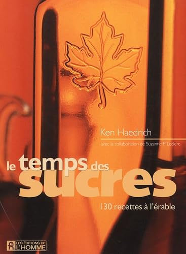 LE TEMPS DES SUCRES. 130 RECETTES A L'ERABLE: 130 recettes à l'érable Leisure, Home & Garden