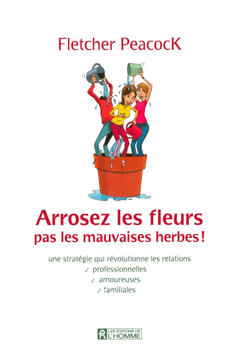 Arrosez les fleurs, pas les mauvaises herbes ! Une stratégie qui révolutionne les relations professionnelles, amoureuses, familiales Lifestyle