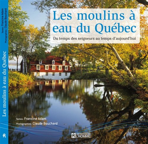 Les moulins à eau du Québec : Du temps des seigneurs au temps d'aujourd'hui book