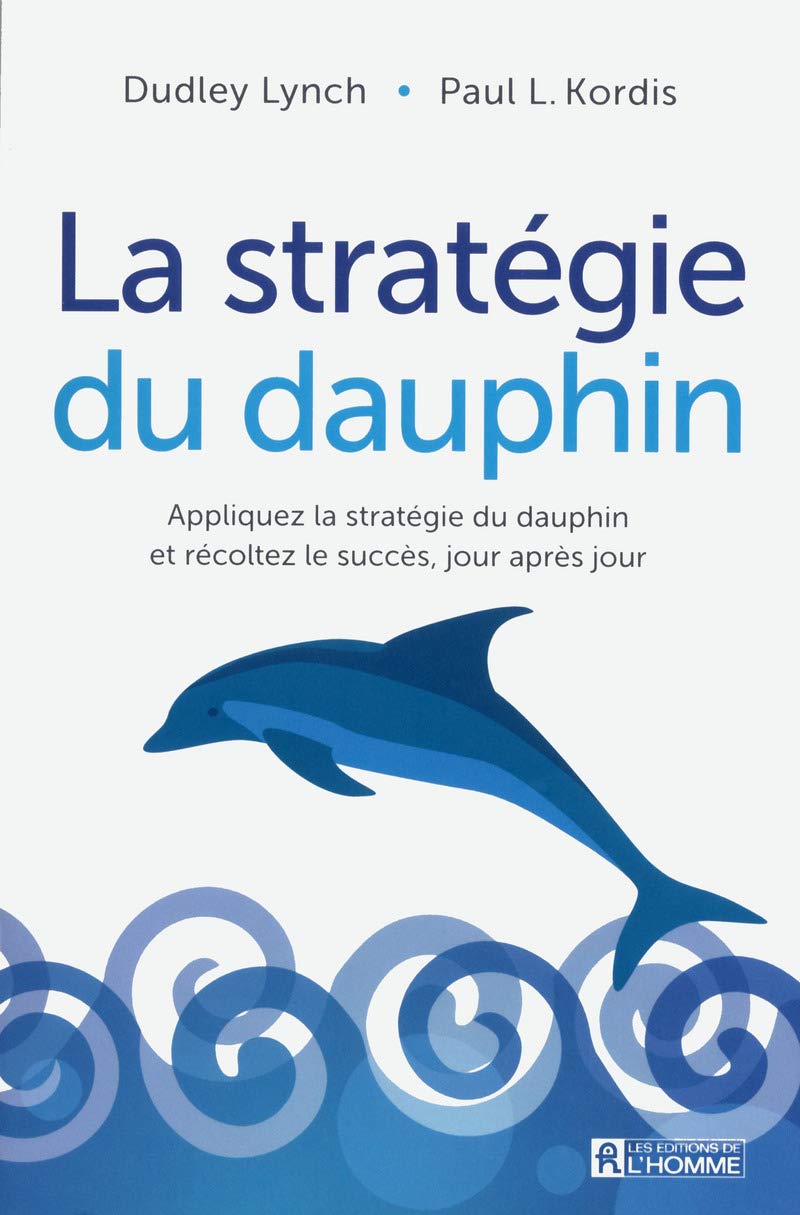 La stratégie du dauphin: Appliquez la stratégie du dauphin et récoltez le succès, jour après jour Partnership & Love