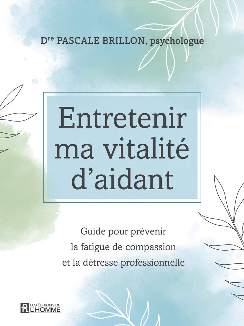 Entretenir ma vitalité d'aidant - Guide pour prévenir la fatigue de compassion et la détresse profes: Guide pour prévenir la fatigue de compassion et la détresse professionnelle Partnership & Love
