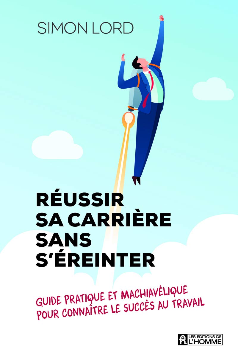 Réussir sa carrière sans s'éreinter - Guide pratique et machiavélique pour connaître le succès au tr: Un guide pratique et machiavélique pour connaître le succès au travail book