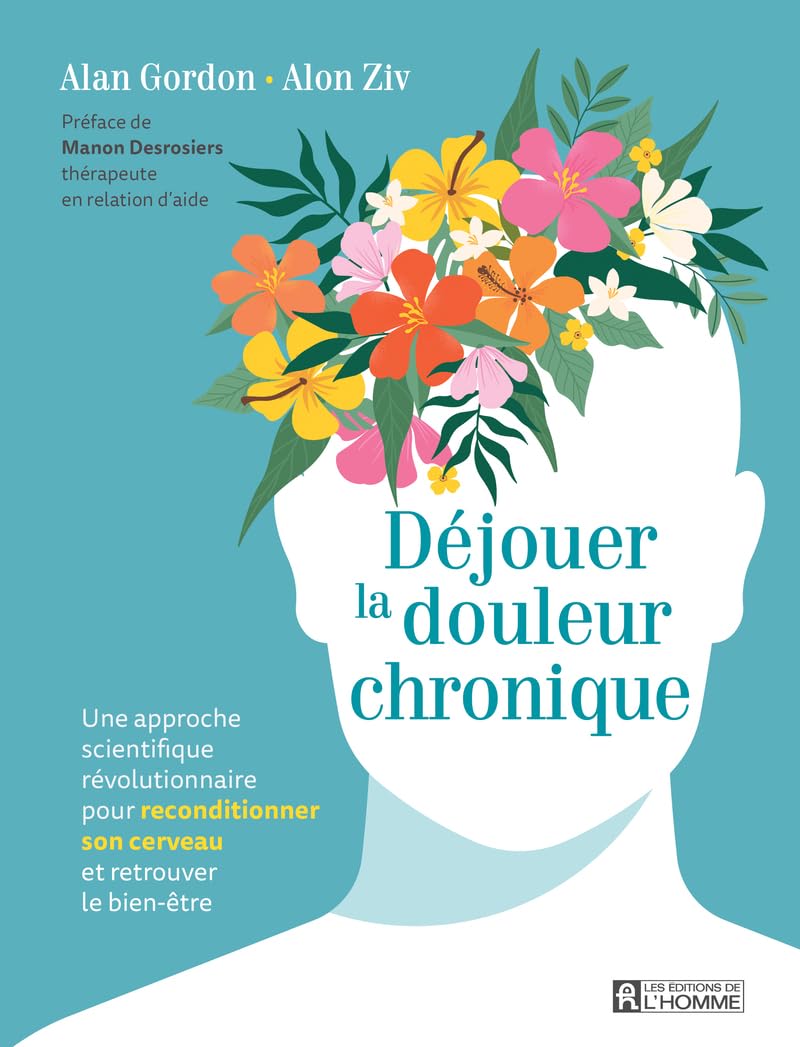 Déjouer la douleur chronique - Une approche scientifique révolutionnaire pour reconditionner son cerveau et retrouver le bien-être Health, Nutrition & Fitness