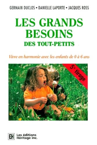 LES GRANDS BESOINS DES TOUT-PETITS.: Vivre en harmonie avec les enfants de 0 à 6 ans, 5ème édition Parents & Children