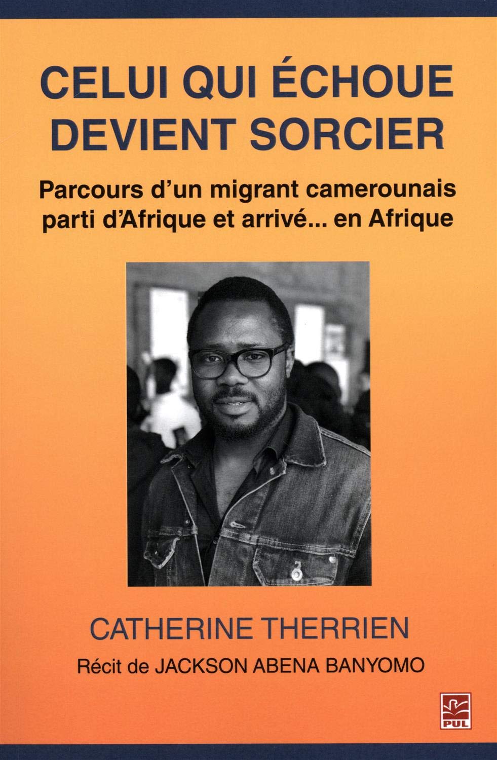 Celui qui échoue devient sorcier. Parcours d'un migrant camerounais parti d'Afrique et arrivé... en Afrique book