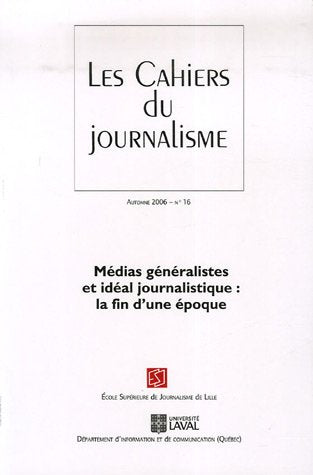 Les cahiers du journalisme, N° 16, Automne 2006 : Médias généralistes et idéal journalistique : la fin d'une époque book