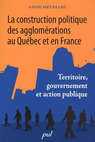 La construction politique des agglomérations au Québec et en France: Territoire, gouvernement et action publique book