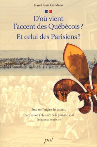 D'où vient l'accent des Québécois ? Et celui des Parisiens ? : Essai sur l'origine des accents, Contribution à l'histoire de la prononciation du français moderne book