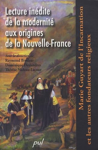 Lecture inédite de la modernité aux origines de la Nouvelle-France : Marie Guyart de l'Incarnation et les autres fondateurs religieux book