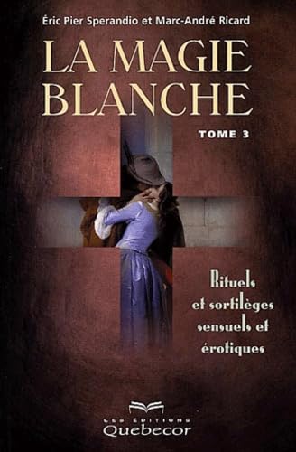 La Magie blanche, tome 3 : Rituels et sortilèges sensuels et érotiques book