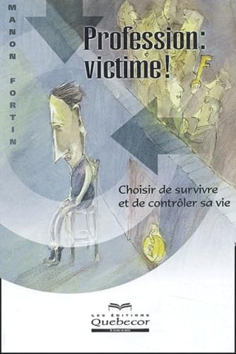 Profession : Victime ! Choisir de survivre et de contrôler sa vie book