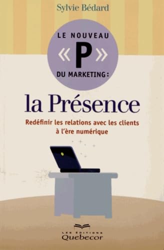 Le nouveau "P" du marketing : la Présence: Redéfinir les relations avec les clients à l'ère numérique book