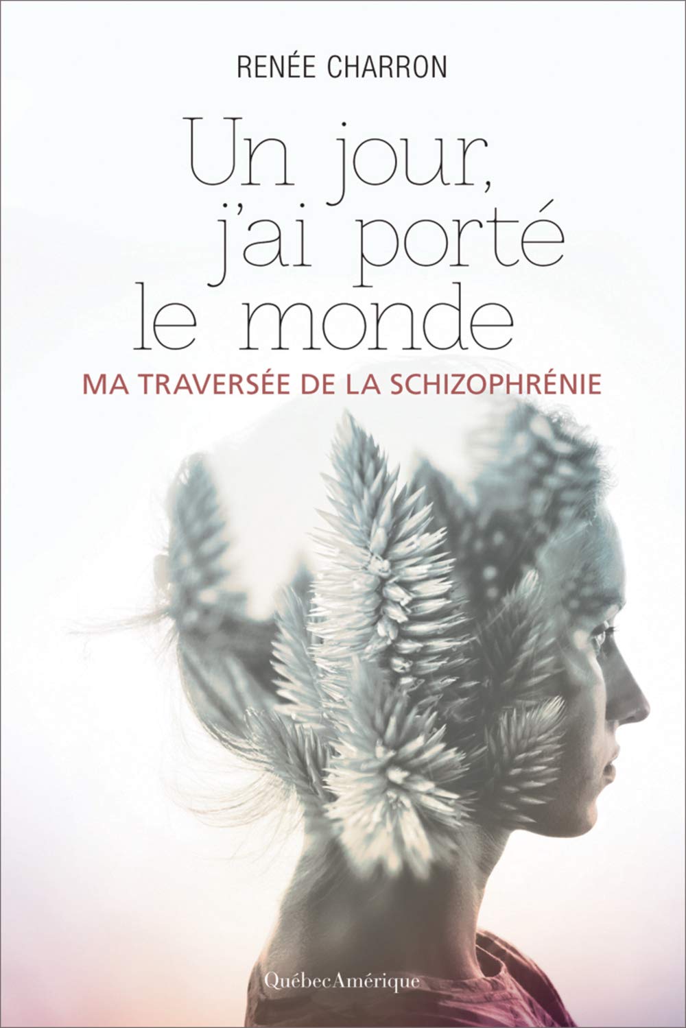 Un jour, j'ai porté le monde: Ma traversée de la schizophrénie Health, Nutrition & Fitness