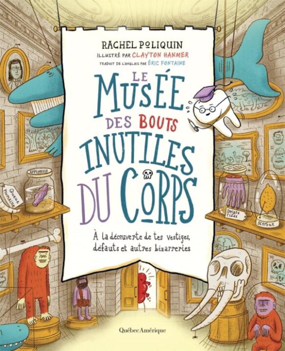 Le Musée Des Bouts Inutiles Du Corps: À La Découverte De Tes Vestiges, Défauts Et Autres Bizarreries book