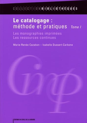 Le catalogage : méthode et pratiques: Tome 1, Les monographies imprimées, les ressources continues book