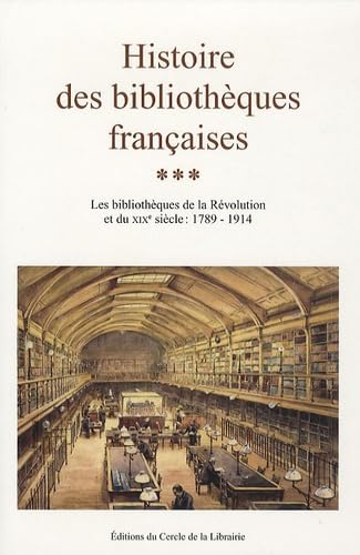 Histoire des bibliothèques françaises: Tome 3, Les bibliothèques de la Révolution et du XIXe siècle : 1789-1914 book