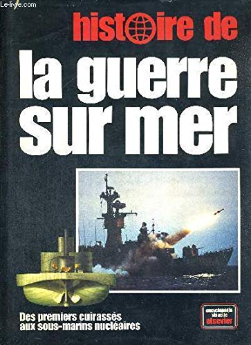 Histoire de la guerre sur mer: Des premiers cuirassés aux sous-marins nucléaires (Encyclopédie visuelle Elsevier) book