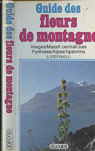 Guide des fleurs de montagne : Vosges, Massif central, Jura, Pyrénées, Alpes, Apennins book