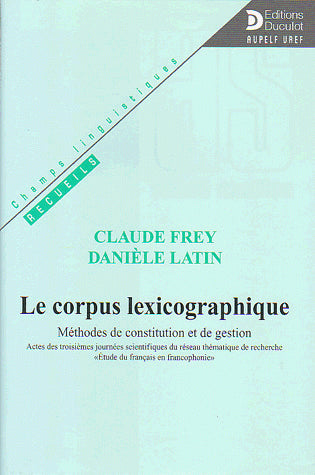 Le corpus lexicographique : méthodes de constitution et de gestion : actes des troisièmes journées scientifiques du réseau thématique de recherche Etude du français en francophonie book