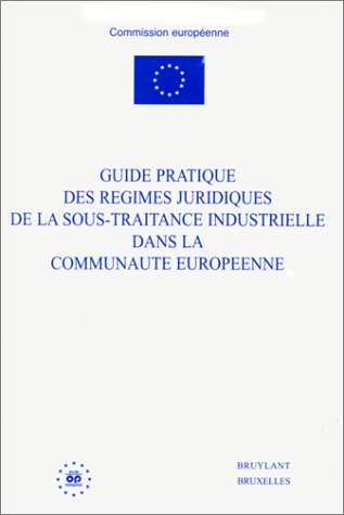 Guide pratique des régimes juridiques de la sous-traitance industrielle dans la C.E. book