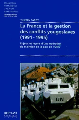 LA FRANCE ET LA GESTION DES CONFLITS YOUGOSLAVES (1991-1995).: Enjeux et leçons d'une opération de maintien de la paix de l'ONU book