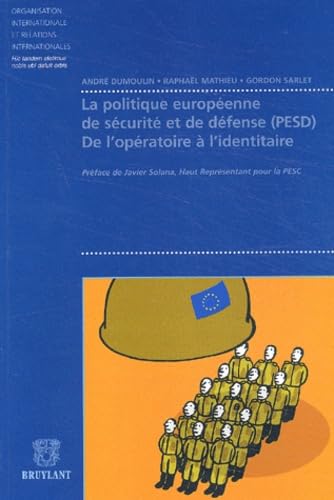 Politique Europeenne De Securite Et De Defense (Pesd). De L'Operatoire A L'Identitaire, Genese, Structuration, Ambitions, Limites book