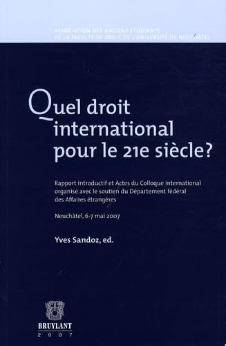Quel droit international pour le 21e siècle?: Rapport introductif et Actes du Colloque international organisé avec le soutien du Département fédéral des Affaires étrangères; Neuchâtel, 6-7 mai 2005 book