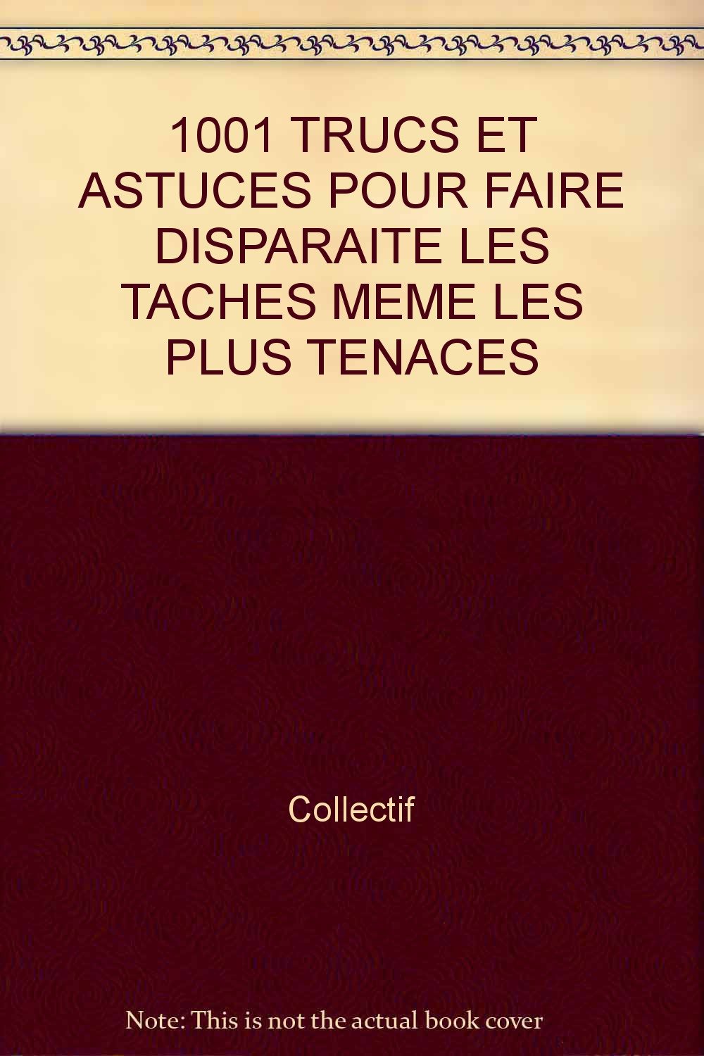 1001 Trucs Et Astuces Pour Faire Disparaite Les Taches Meme Les Plus Tenaces book