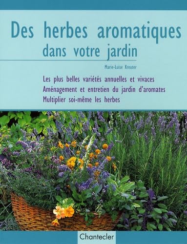 Des herbes aromatiques dans votre jardin: Les plus belles variétés annuelles et vivaces - Aménagement et entretien du jardin d'aromates - Multiplier soi-même les herbes Leisure, Home & Garden