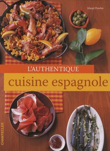 L'authentique cuisine espagnole: Désireux de sortir de la routine ou véritable amoureux de l'Espagne et de sa cuisine, ouvrez vite ce livre et... íQue aproveche! Leisure, Home & Garden
