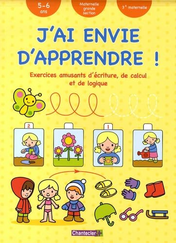 J'ai envie d'apprendre !: Exercices amusants d'écriture, de calcul et de logique, 5-6 ans book