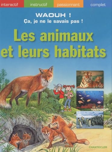 Waouh! Ca, je ne le savais pas! - Les animaux et leurs habitats: Interactif -instructif - passionnantc - complet Non-fiction