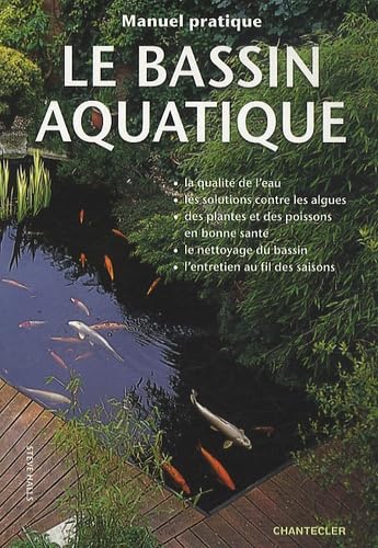 Manuel pratique le bassin aquatique: La qualité de l'eau - les solutions contre les algues - des plantes et des poissons en bonne santé - le nettoyage du bassin - l'entretien au fil des saisons Leisure, Home & Garden