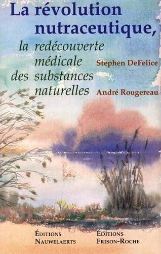 LA REVOLUTION NUTRACEUTIQUE: La redécouverte médicale des substances naturelles Books