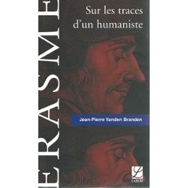 Erasme Sur les Traces d'un Humaniste - 9 essais - Jean Pierre Vanden Branden Labor 2000 Books