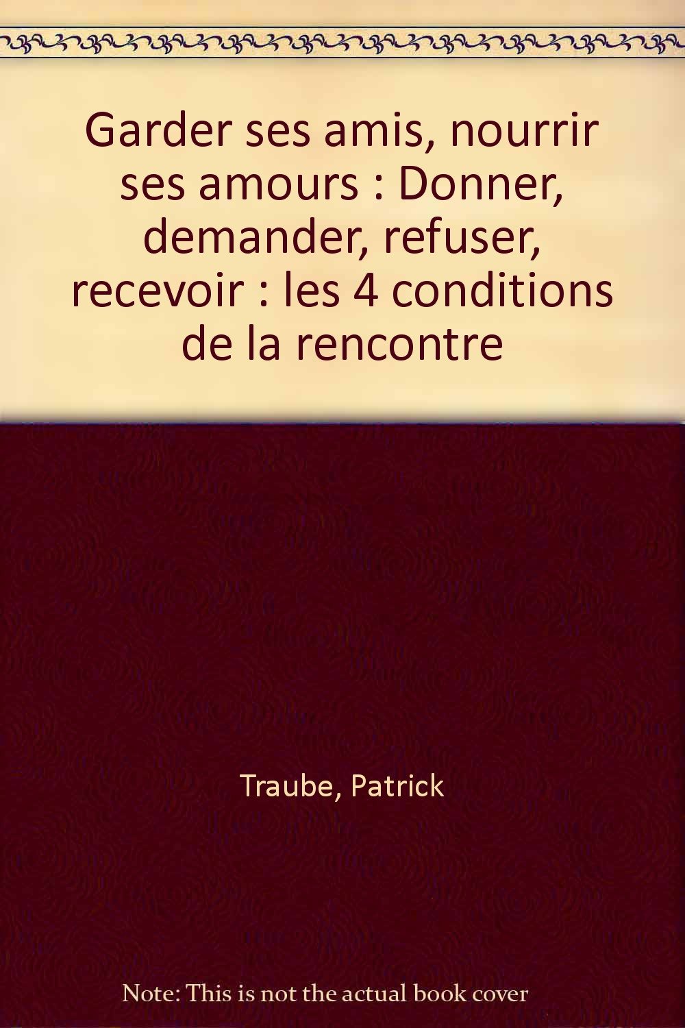 Garder ses amis, nourrir ses amours: Donner, demander, refuser, recevoir : les 4 conditions de la rencontre Books