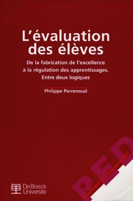 L'évaluation des élèves : de la fabrication de l'excellence à la régulation des apprentissages, entre deux logiques Books