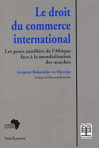 Le Droit Du Commerce International. Les Peurs Justifiees De L'Afrique Face A La Mondialisation Des Marches book