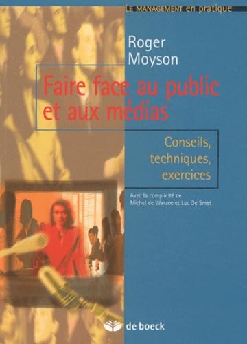 FAIRE FACE AU PUBLIC ET AUX MEDIAS: CONSEILS, TECHNIQUES, EXERCICES book