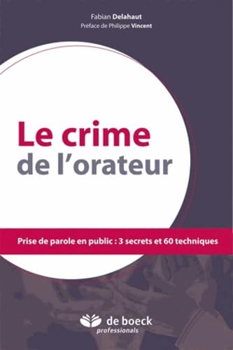 Le crime de l'orateur: Prise de parole en public : 3 secrets et 60 techniques Books