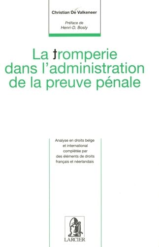 La tromperie dans l'administration de la preuve pénale: Analyse en droits belges et international complétée par des éléments de droits français et néerlandais book
