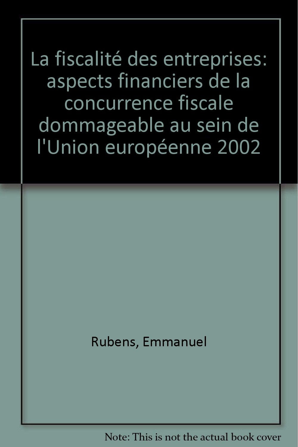 La fiscalité des entreprises: aspects financiers de la concurrence fiscale dommageable au sein de l'Union européenne 2002 book