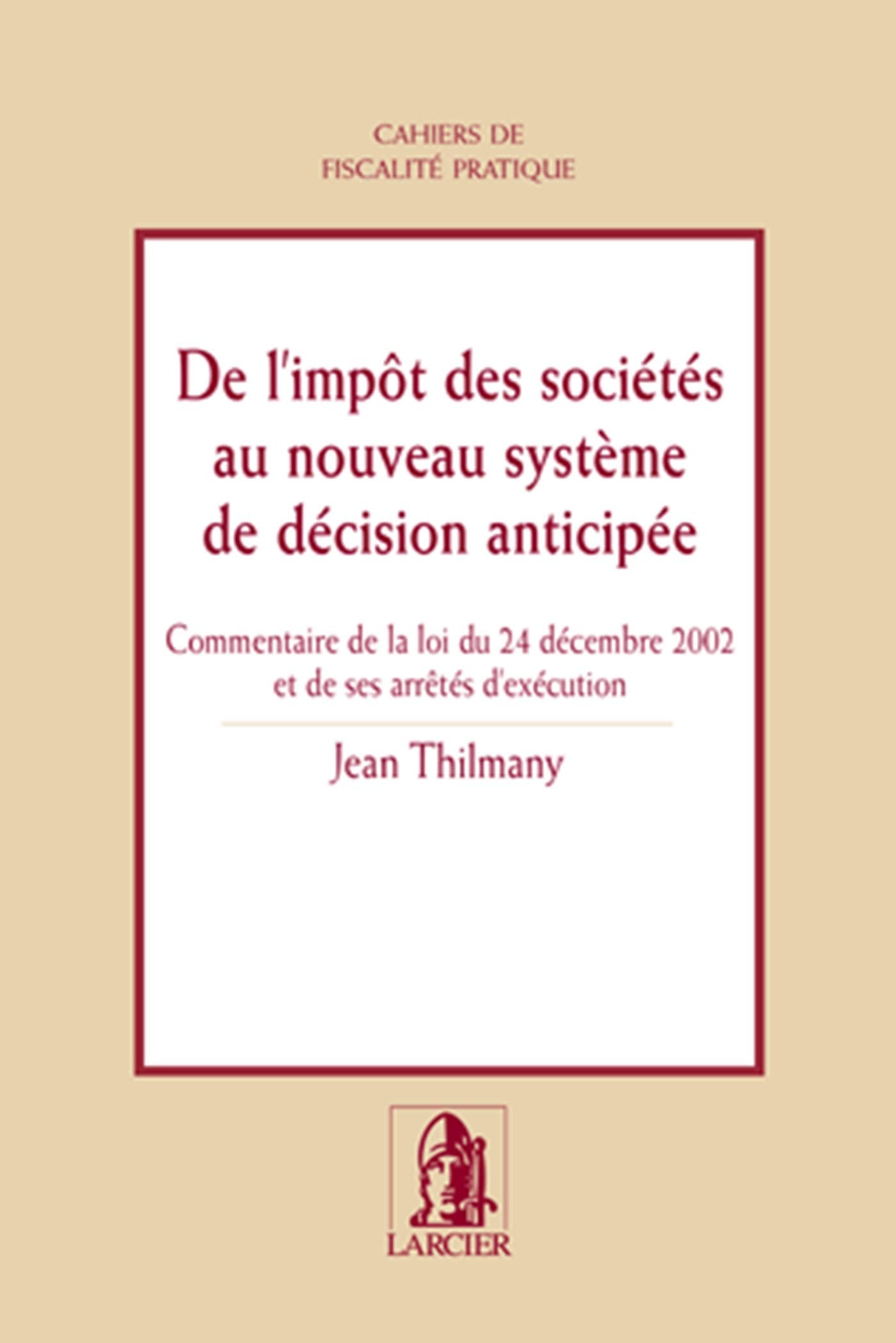 De l'impôt des sociétés au nouveau système de décision anticipée: Commentaire de la loi du 24 décembre 2002 et de ses arrêtés d'exécution book